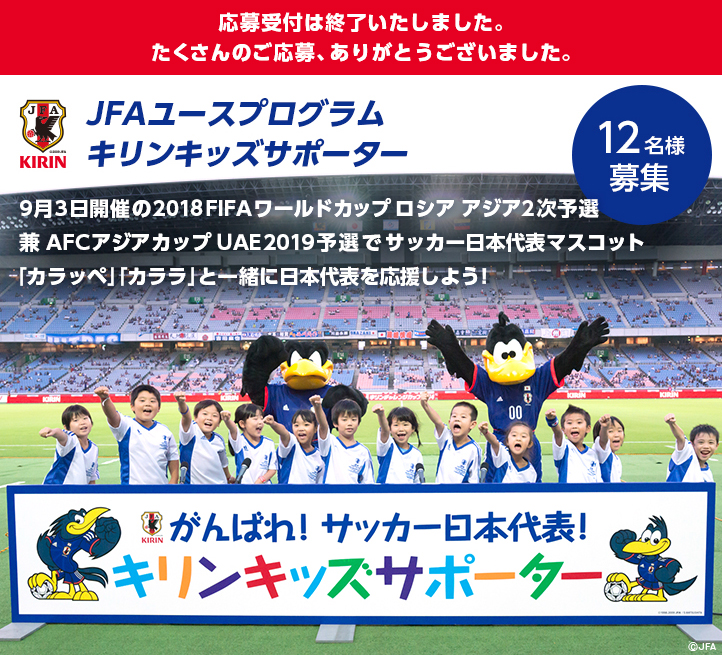 JFAユースプログラムキリンキッズサポーター 9月3日開催の2018FIFA ワールドカップロシア アジア2次予選兼 AFCアジアカップUAE2019予選でサッカー日本代表マスコット「カラッペ」「カララ」と一緒に日本代表を応援しよう！