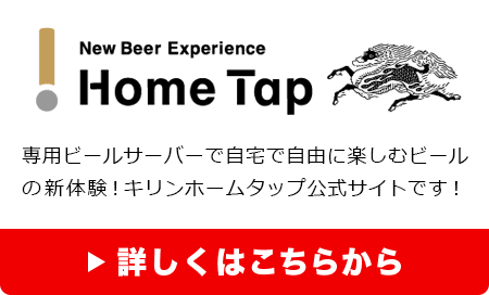 New Beer Experience Home Tap 専用ビールサーバーで自宅で自由に楽しむビールの新体験！キリンホームタップ公式サイトです！ 詳しくはこちらから