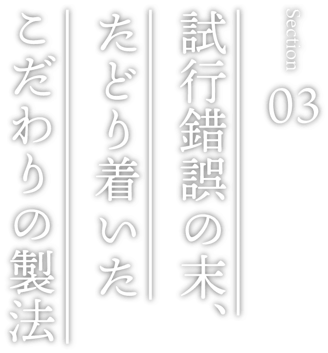 試行錯誤の末、たどり着いたこだわりの製法