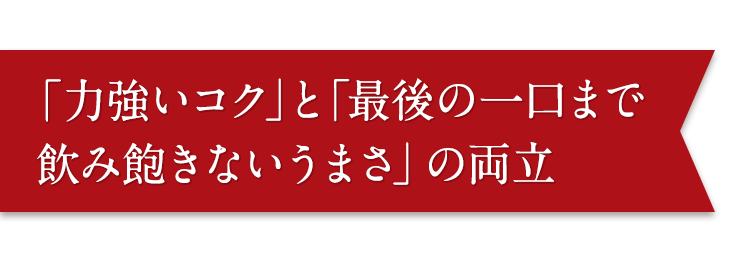 「力強いコク」と「最後の一口まで飲み飽きないうまさ」の両立