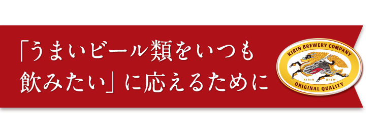 「うまいビール類をいつも飲みたい」に応えるために