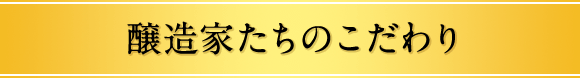 醸造家たちのこだわり