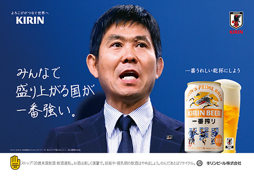 よろこびがつなぐ世界へ KIRIN JFA 一番うれしい乾杯にしよう みんなで盛り上がる国が一番強い。 キリンビールはサッカー日本代表のオフィシャルパートナーです ©JFA アジア予選 3/20 vs バーレーン戦 STOP!20歳未満飲酒 ストップ!20歳未満飲酒・飲酒運転。お酒は楽しく適量で。妊娠中・授乳期の飲酒はやめましょう。のんだあとはリサイクル。 キリンビール株式会社