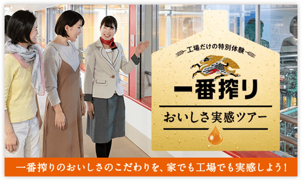 工場だけの特別体験 一番搾り おいしさ実感ツアー 一番搾りのおいしさのこだわりを、家でも工場でも実感しよう!