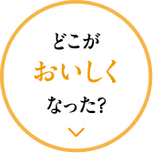 どこが美味しくなった?