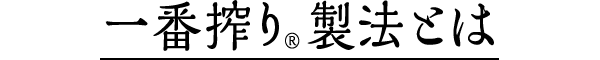 一番搾り®製法とは