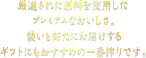 厳選された原料を使用したプレミアムなおいしさ。装いも新たにお届けするギフトにもおすすめの一番搾りです。
