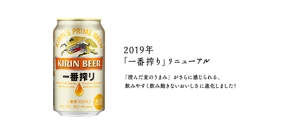 2019年　「一番搾り」　リニューアル　「澄んだ麦のうまみ」がさらに感じられる、飲みやすく飲み飽きないおいしさ」に進化しました！