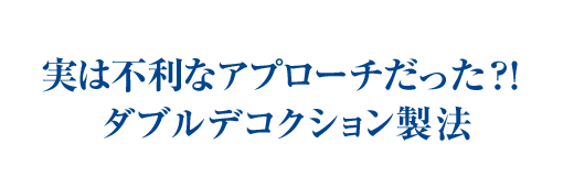 実は不利なアプローチだった?!ダブルデコクション製法