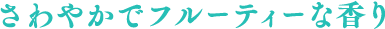 さわやかでフルーティーな香り
