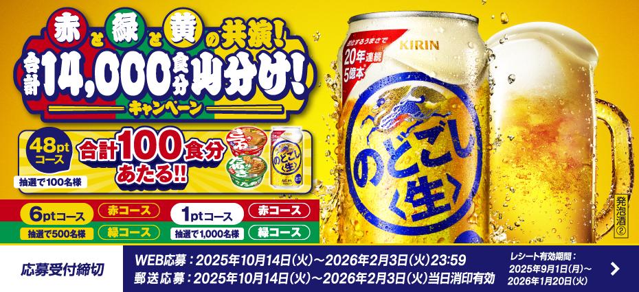 赤と緑と黄の共演! 合計14,000食分山分け! キャンペーン 48ptコース 抽選で100名様 合計100食分あたる!! 6pt 抽選で500名様 赤コース 緑コース 1ptコース 抽選で1,000名様 赤コース 緑コース 応募受付締切 WEB応募:2025年10月14日(火曜日)から2026年2月3日(火曜日)23時59分まで 郵送応募:2025年10月14日(火曜日)から2025年2月3日(火曜日)まで当日消印有効 レシート有効期間:2025年9月1日(月曜日)から2026年1月20日(火曜日)まで