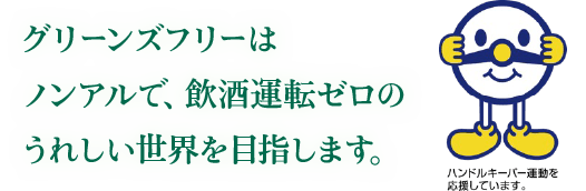グリーンズフリーはノンアルで、飲酒運転ゼロのうれしい世界を目指します。 ハンドルキーパー運動を応援しています。