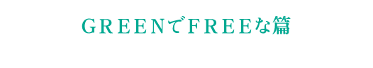 ＧＲＥＥＮでＦＲＥＥな篇