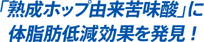 「熟成ホップ由来苦味酸」に体脂肪低減効果を発見！
