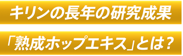キリンの長年の研究成果「熟成ホップエキス」とは？