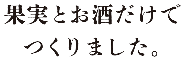 果実とお酒だけでつくりました。