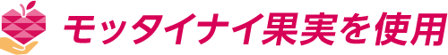 モッタイナイ果実を使用