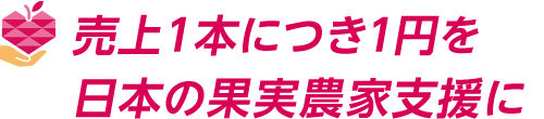 売上1本につき1円を日本の果実農家支援に