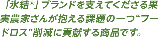 「氷結®」ブランドを支えてくださる果実農家さんが抱える課題の一つ"フードロス"削減に貢献する商品です。