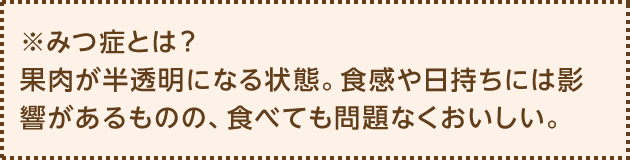 ※みつ症とは？ 果肉が半透明になる状態。食感や日持ちには影響があるものの、食べても問題なくおいしい。