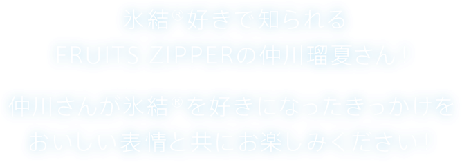 氷結®好きで知られるFRUITS ZIPPERの仲川瑠夏さん！仲川さんが氷結®を好きになったきっかけをおいしい表情と共にお楽しみください！