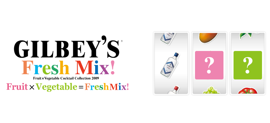 GILBEY’S Fresh Mix! Fruit x Vegetable Cocktail Collection 2009 Fruit x Vegetable = Fresh Mix!
