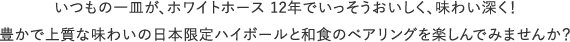 いつもの一皿が、ホワイトホース 12年でいっそうおいしく、味わい深く！豊かで上質な味わいの日本限定ハイボールと和食のペアリングを楽しんでみませんか？