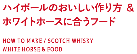 ハイボールのおいしい作り方 ＆ ホワイトホースに合うフード HOW TO MAKE / SCOTCH WHISKY WHITE HORSE & FOOD