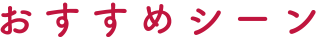 おすすめシーン