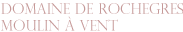 DOMAINE DE ROCHEGRES MOULIN A VENT ROCHEGRES
