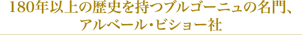 180年以上の歴史を持つブルゴーニュの名門、アルベール・ビショー社