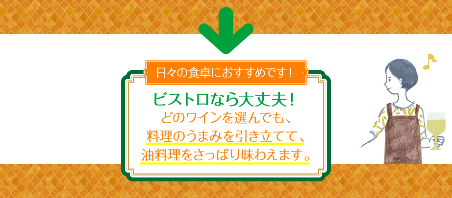 日々の食卓におすすめです！ビストロなら大丈夫！どのワインを選んでも、料理のうまみを引き立てて、油料理をさっぱり味わえます。