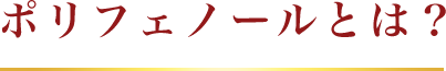 ポリフェノールとは？
