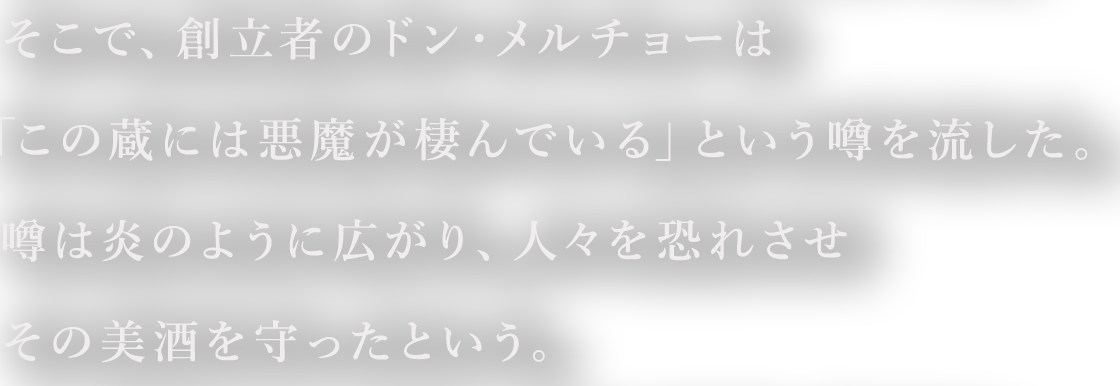 そこで、創立者のドン・メルチョーは「この蔵には悪魔が棲んでいる」という噂を流した。
