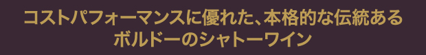 コストパフォーマンスに優れた、本格的な伝統あるボルドーのシャトーワイン