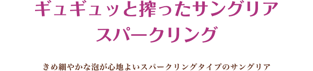 ギュギュッと搾ったサングリア スパークリング きめ細やかな泡が心地よいスパークリングタイプのサングリア