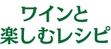 ワインと楽しむレシピ