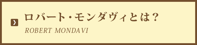 ROBERT MONDAVI ロバート・モンダヴィとは？