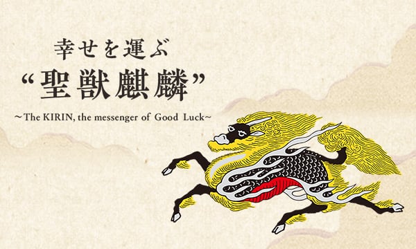 幸せを運ぶ 聖獣麒麟 ～The KIRIN, the messenger of Good Luck ～