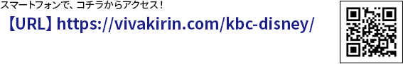 スマートフォンで、コチラからアクセス！https://vivakirin.com/kbc-disney/