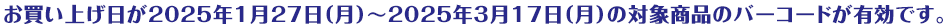 お買い上げ日が2024年1月29日（月）～2024年3月18日（月）の対象商品のバーコードが有効です。