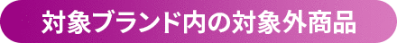 対象ブランド内の対象外商品