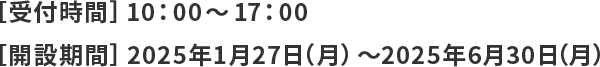 【受付時間】10時から17時　【開設期間】2024年1月29日（月曜日）から2024年5月31日（金曜日）