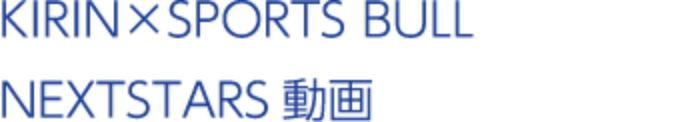 KIRIN × SPORTS BULL NEXTSTARS 動画