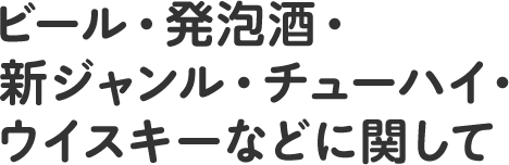 ビール・発泡酒・新ジャンル・チューハイ・ ウイスキーなどに関して