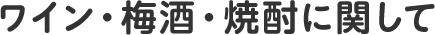 ワイン・梅酒・焼酎に関して
