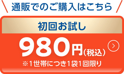 通販でのご購入はこちら 初回お試し980円（税込）※1世帯につき1袋1回限り