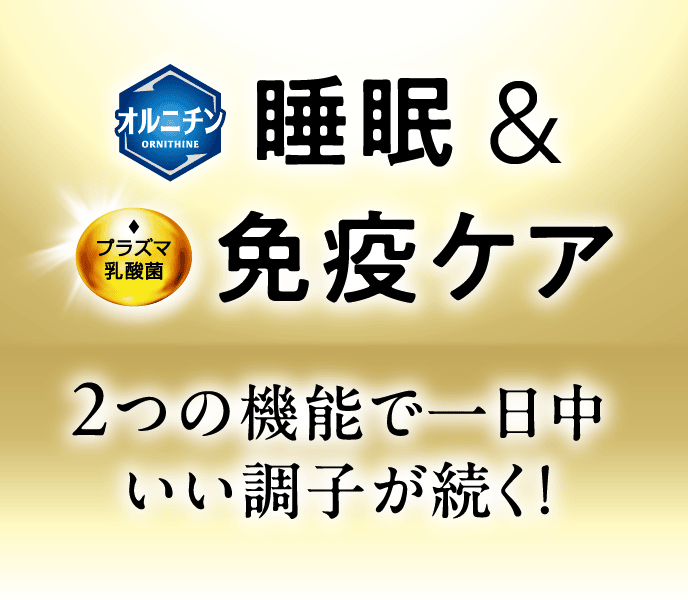 オルニチン睡眠＆プラズマ乳酸菌免疫ケア ２つの機能で一日中いい調子が続く！