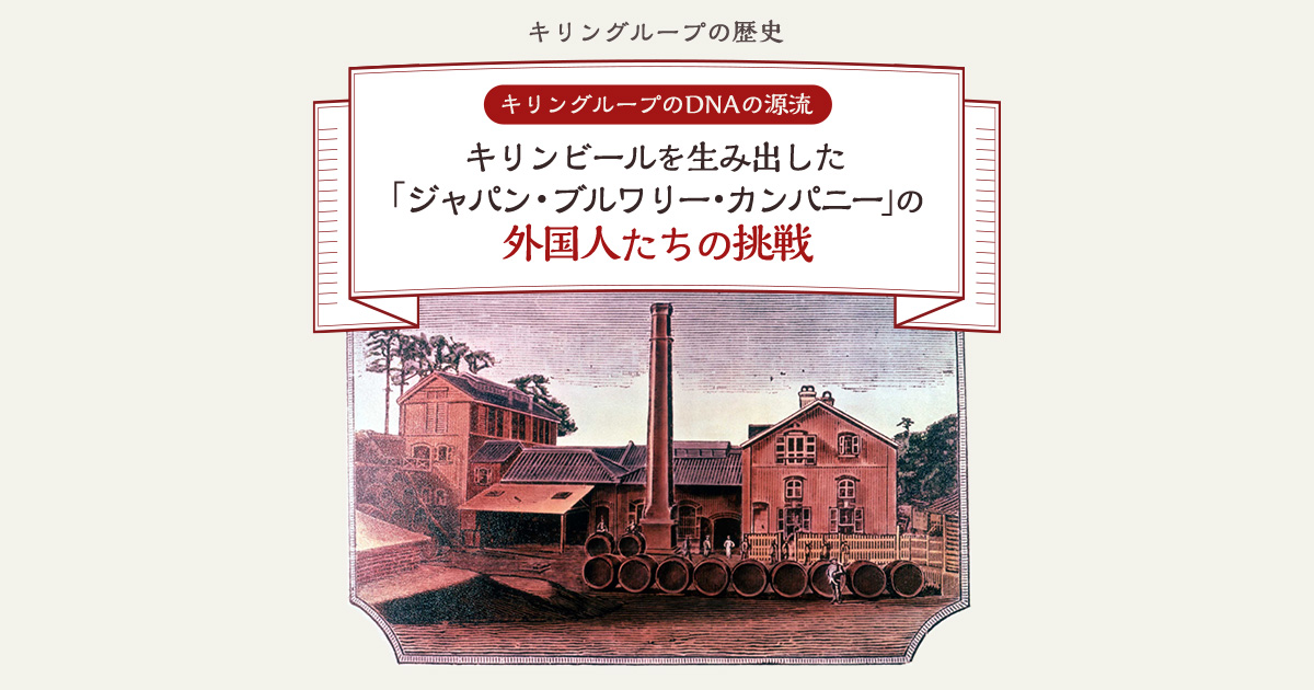 キリングループの歴史：キリングループのDNAの源流 キリンビールを