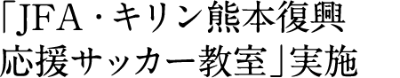 「JFA・キリン熊本復興応援サッカー教室」実施